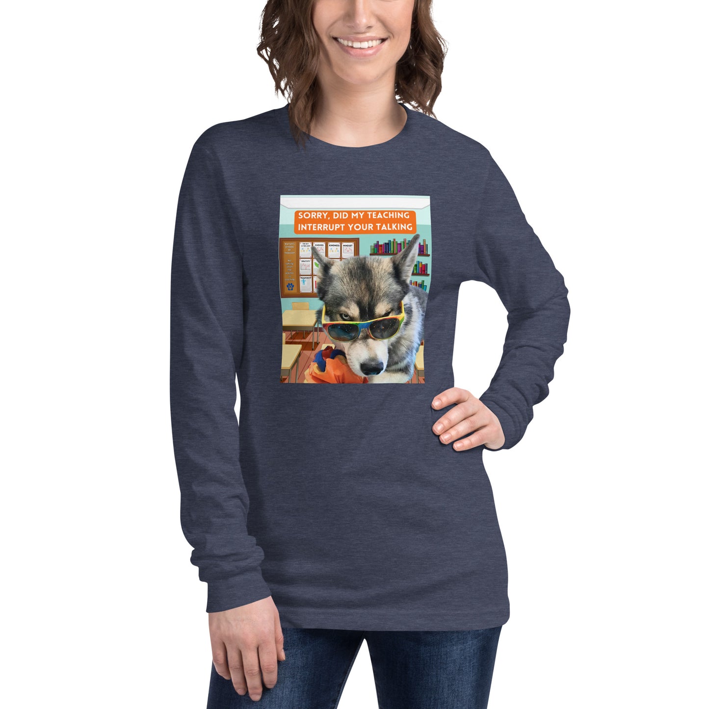 Unisex Long Sleeve Tee -Sorry Did My Teaching Interrupt Your Talking